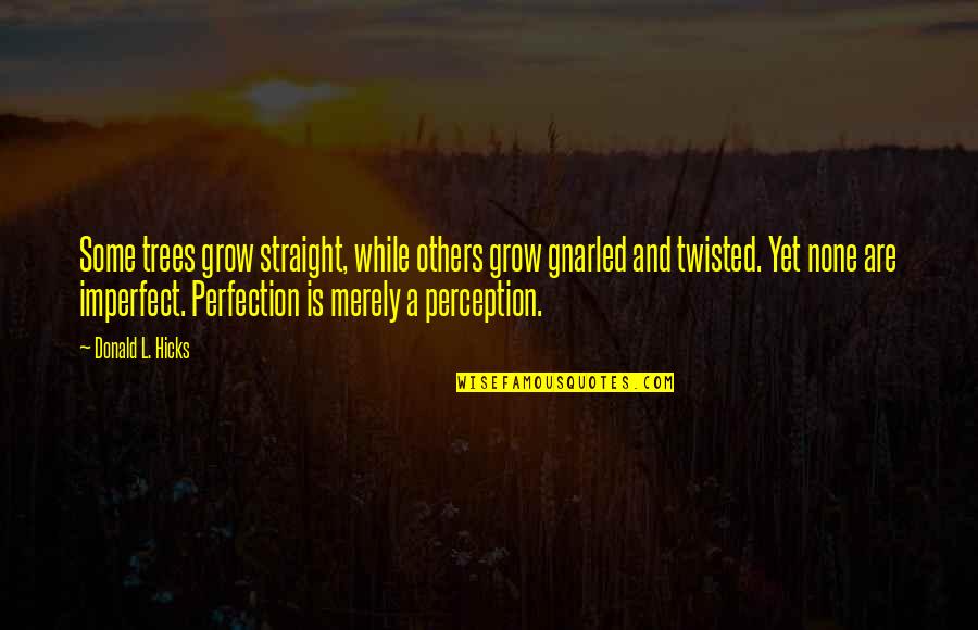 Dora Backpack Quotes By Donald L. Hicks: Some trees grow straight, while others grow gnarled