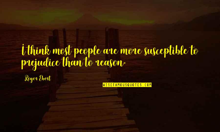 Dora Brooking Quotes By Roger Ebert: I think most people are more susceptible to