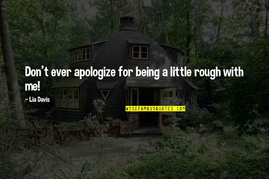 Dora In Wonderland Quotes By Lia Davis: Don't ever apologize for being a little rough