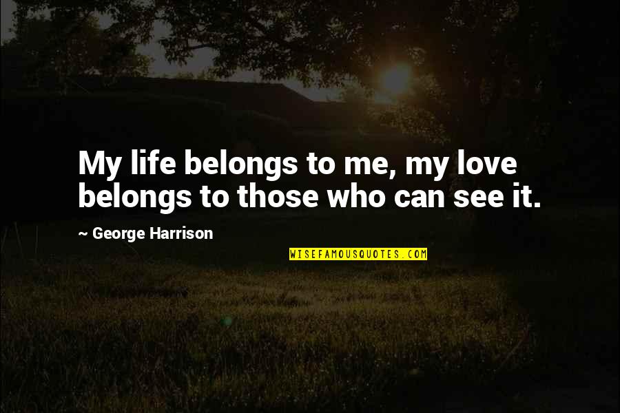 Dora Maar Quotes By George Harrison: My life belongs to me, my love belongs