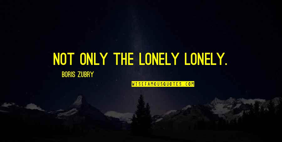 Dora Marsden Quotes By Boris Zubry: Not only the lonely lonely.