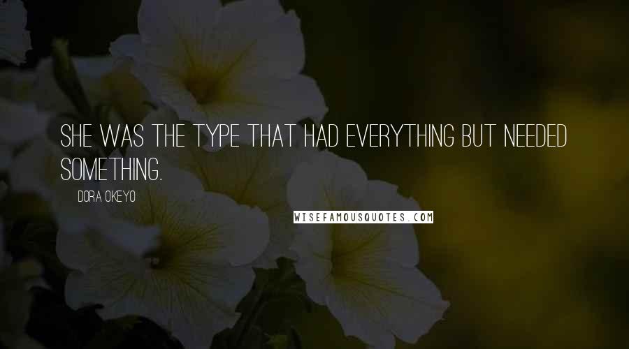 Dora Okeyo quotes: She was the type that had everything but needed something.