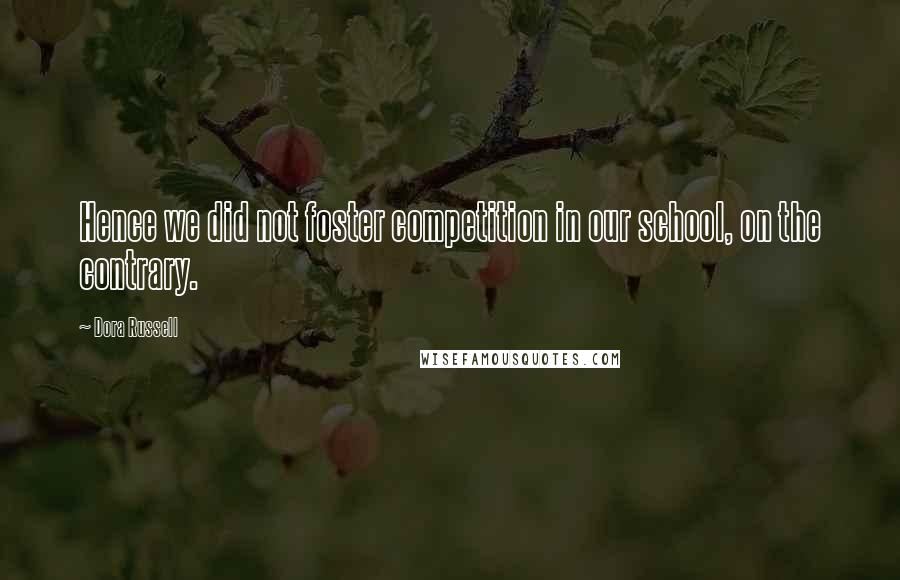 Dora Russell quotes: Hence we did not foster competition in our school, on the contrary.