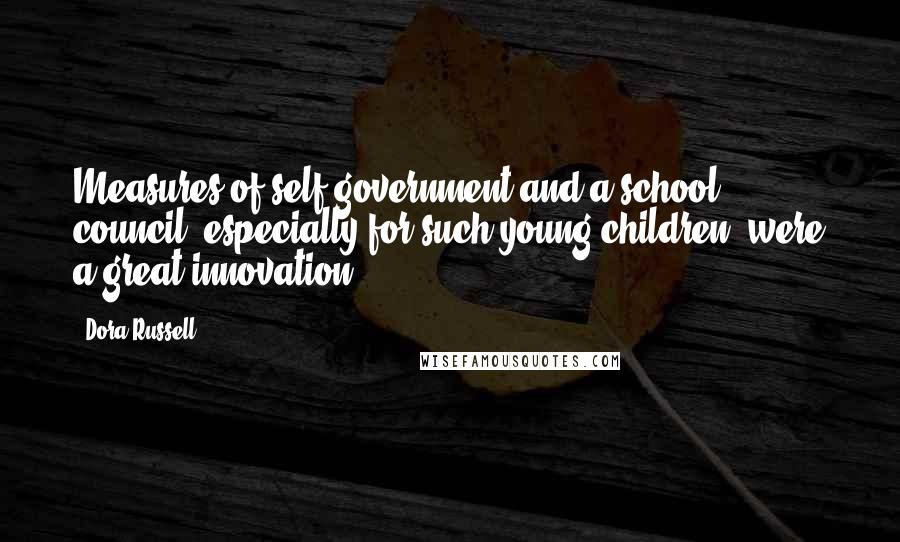 Dora Russell quotes: Measures of self-government and a school council, especially for such young children, were a great innovation. Dora Russell quotes: Measures of self-government and a school council, especially for such young children, were a great innovation.