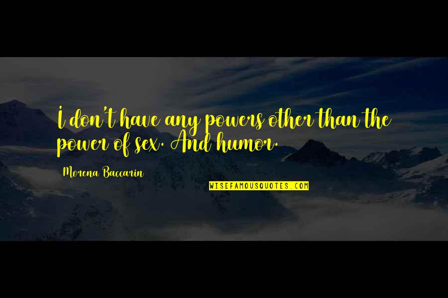 Dora Russell Quotes By Morena Baccarin: I don't have any powers other than the Dora Russell Quotes By Morena Baccarin: I don't have any powers other than the