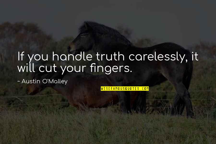 Dora The Explorer Quotes By Austin O'Malley: If you handle truth carelessly, it will cut Dora The Explorer Quotes By Austin O'Malley: If you handle truth carelessly, it will cut