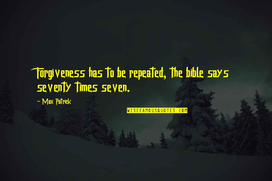 Dorabjees Quotes By Max Patrick: Forgiveness has to be repeated, the bible says