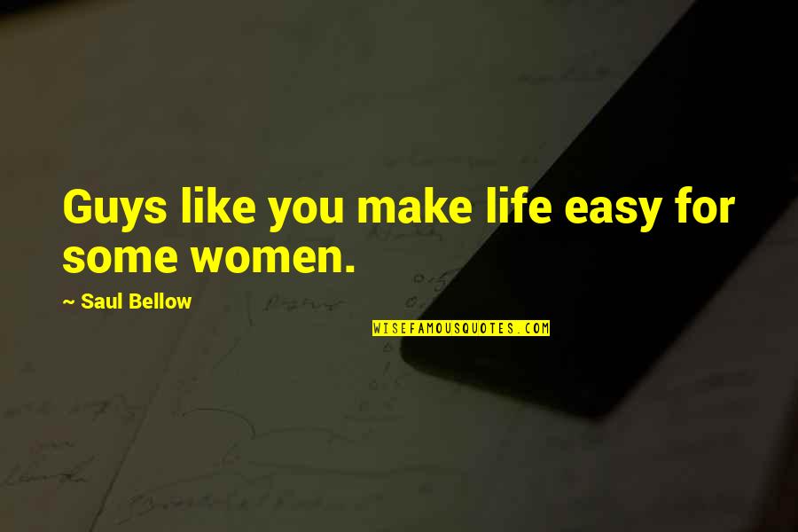 Dorah Mirembe Quotes By Saul Bellow: Guys like you make life easy for some