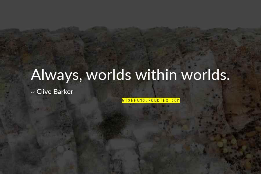 Dorah Sithole Quotes By Clive Barker: Always, worlds within worlds. Dorah Sithole Quotes By Clive Barker: Always, worlds within worlds.