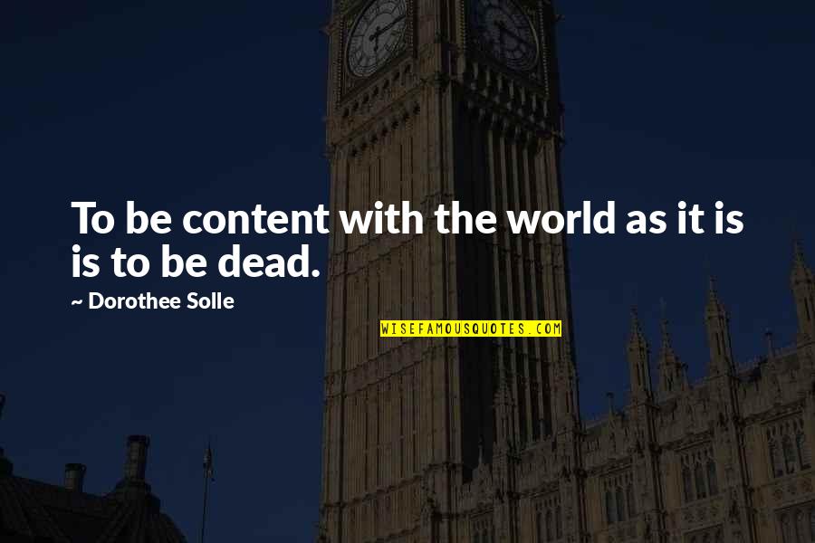 Doramectin Quotes By Dorothee Solle: To be content with the world as it Doramectin Quotes By Dorothee Solle: To be content with the world as it