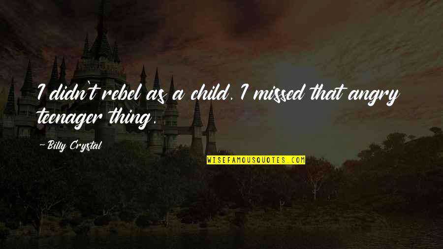 Dorata Gill Quotes By Billy Crystal: I didn't rebel as a child. I missed Dorata Gill Quotes By Billy Crystal: I didn't rebel as a child. I missed