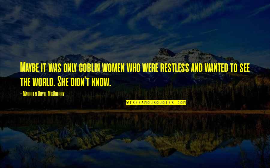Dorati Tchaikovsky Quotes By Maureen Doyle McQuerry: Maybe it was only goblin women who were Dorati Tchaikovsky Quotes By Maureen Doyle McQuerry: Maybe it was only goblin women who were