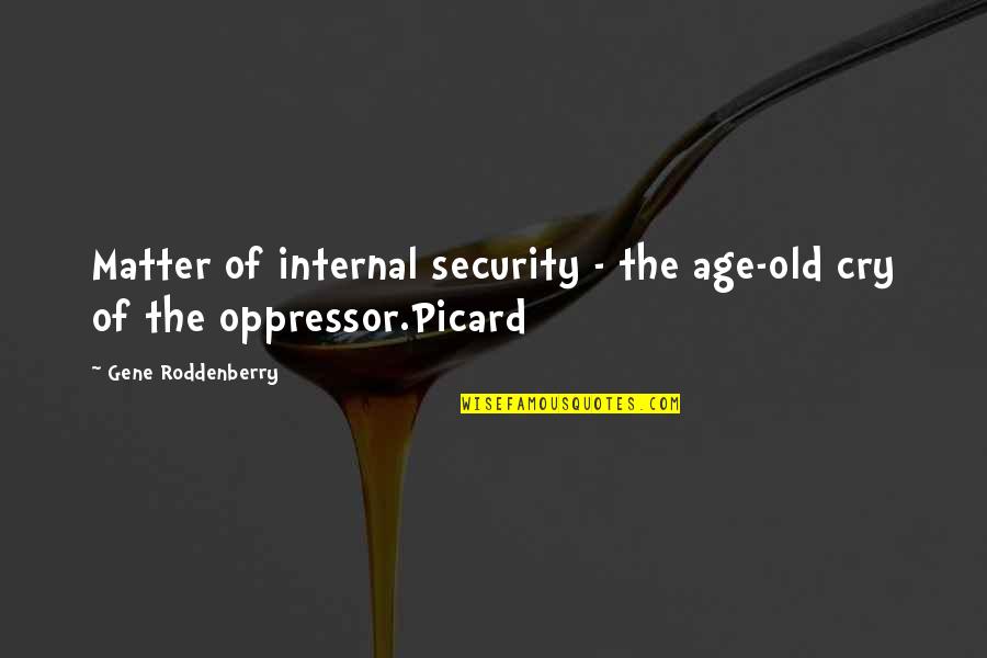 Dorato A Mano Quotes By Gene Roddenberry: Matter of internal security - the age-old cry Dorato A Mano Quotes By Gene Roddenberry: Matter of internal security - the age-old cry