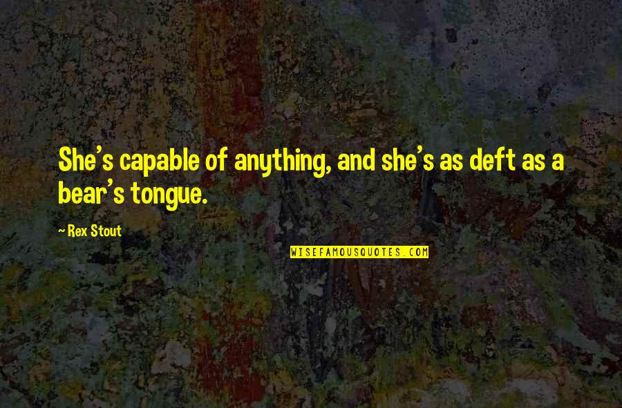 Dorato Hares Ear Quotes By Rex Stout: She's capable of anything, and she's as deft