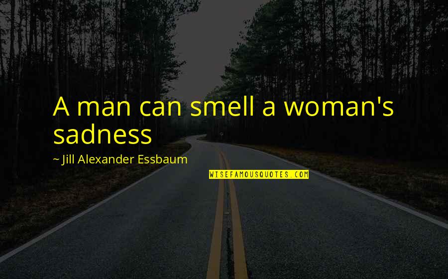 Dorato Quotes By Jill Alexander Essbaum: A man can smell a woman's sadness