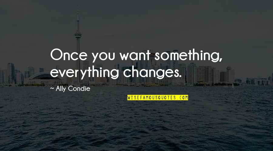 Dorato Stone Quotes By Ally Condie: Once you want something, everything changes.