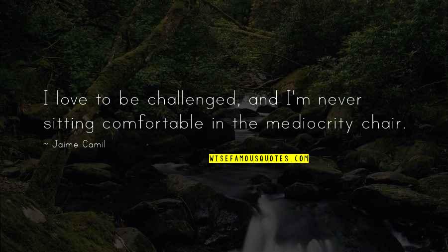 Dorazi Hit Quotes By Jaime Camil: I love to be challenged, and I'm never
