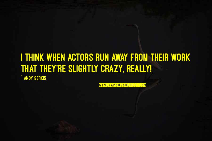 Dorazios Duxbury Quotes By Andy Serkis: I think when actors run away from their