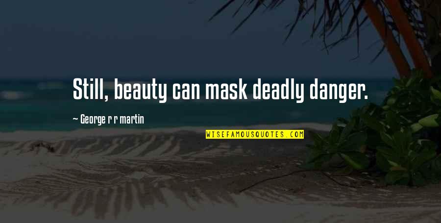 Dorazios Duxbury Quotes By George R R Martin: Still, beauty can mask deadly danger.