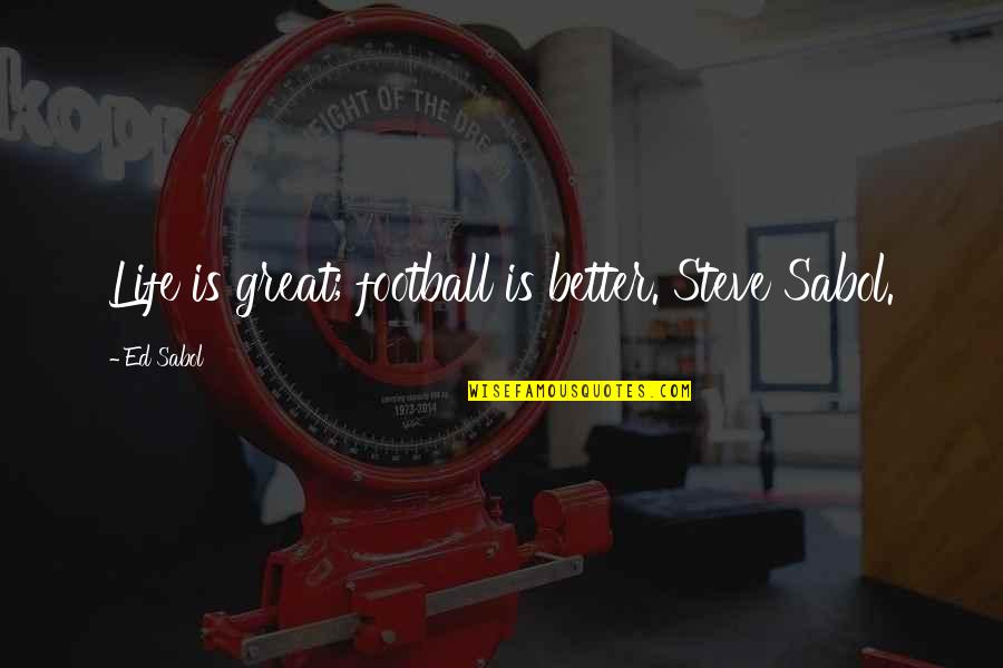 Dorazios In Duxbury Quotes By Ed Sabol: Life is great; football is better. Steve Sabol.