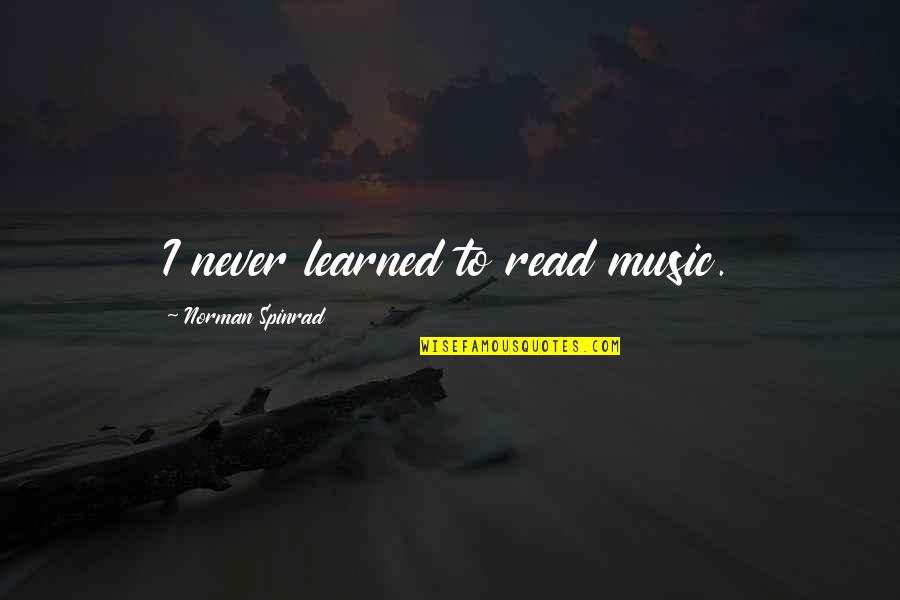 Dorazios In Duxbury Quotes By Norman Spinrad: I never learned to read music. Dorazios In Duxbury Quotes By Norman Spinrad: I never learned to read music.