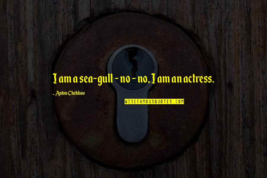 Dorazit Quotes By Anton Chekhov: I am a sea-gull - no - no, Dorazit Quotes By Anton Chekhov: I am a sea-gull - no - no,