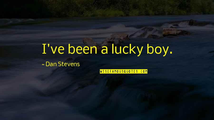Dorbees Quotes By Dan Stevens: I've been a lucky boy. Dorbees Quotes By Dan Stevens: I've been a lucky boy.