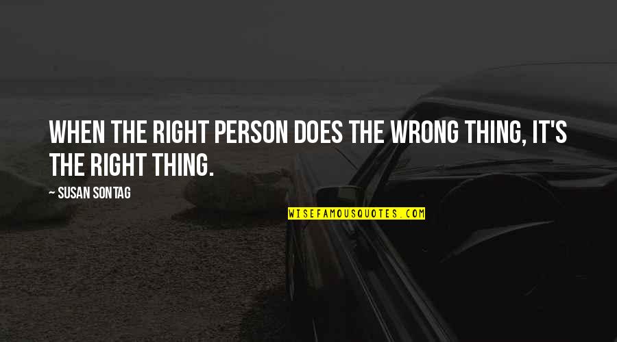 Dorcas In The Bible Quotes By Susan Sontag: When the right person does the wrong thing,