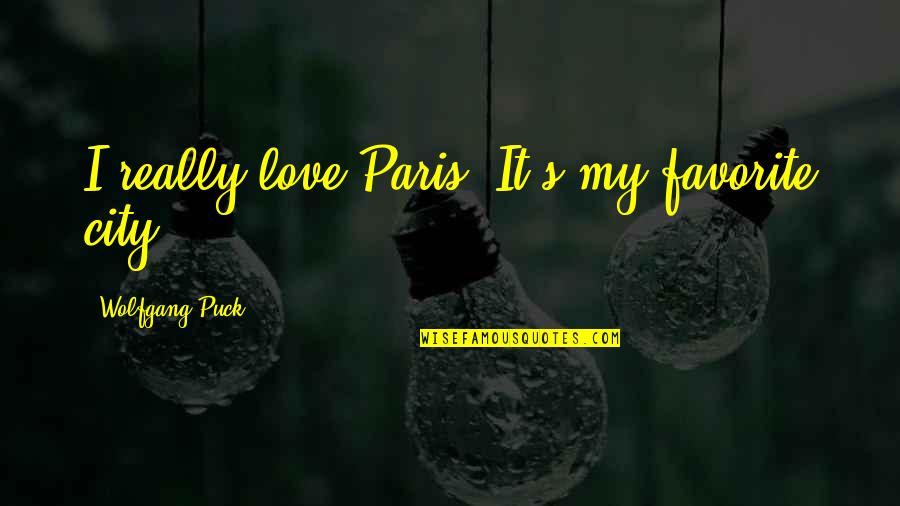Dorcas Quotes By Wolfgang Puck: I really love Paris. It's my favorite city.