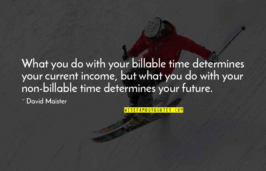 Dorcas Smucker Quotes By David Maister: What you do with your billable time determines Dorcas Smucker Quotes By David Maister: What you do with your billable time determines
