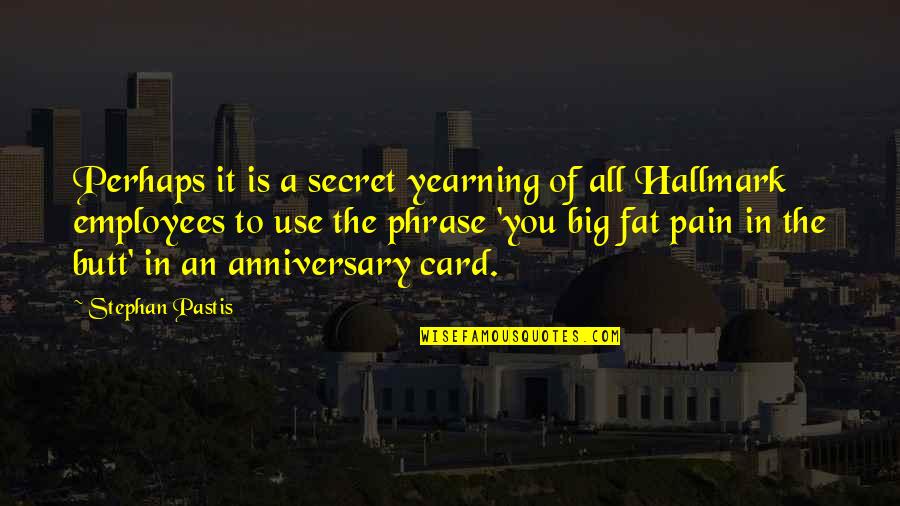 Dorcas Smucker Quotes By Stephan Pastis: Perhaps it is a secret yearning of all Dorcas Smucker Quotes By Stephan Pastis: Perhaps it is a secret yearning of all