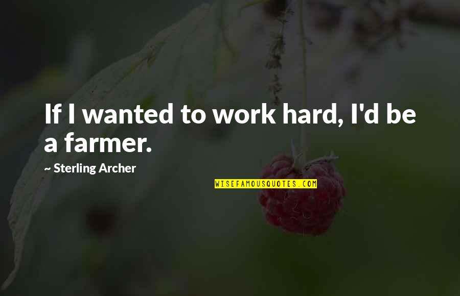 Dorcas Smucker Quotes By Sterling Archer: If I wanted to work hard, I'd be Dorcas Smucker Quotes By Sterling Archer: If I wanted to work hard, I'd be