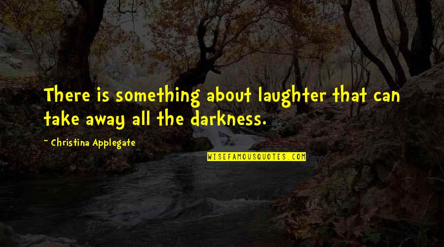 Dorcassing Quotes By Christina Applegate: There is something about laughter that can take