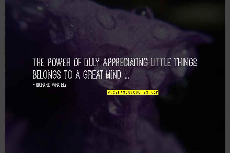 Dord Quotes By Richard Whately: The power of duly appreciating little things belongs