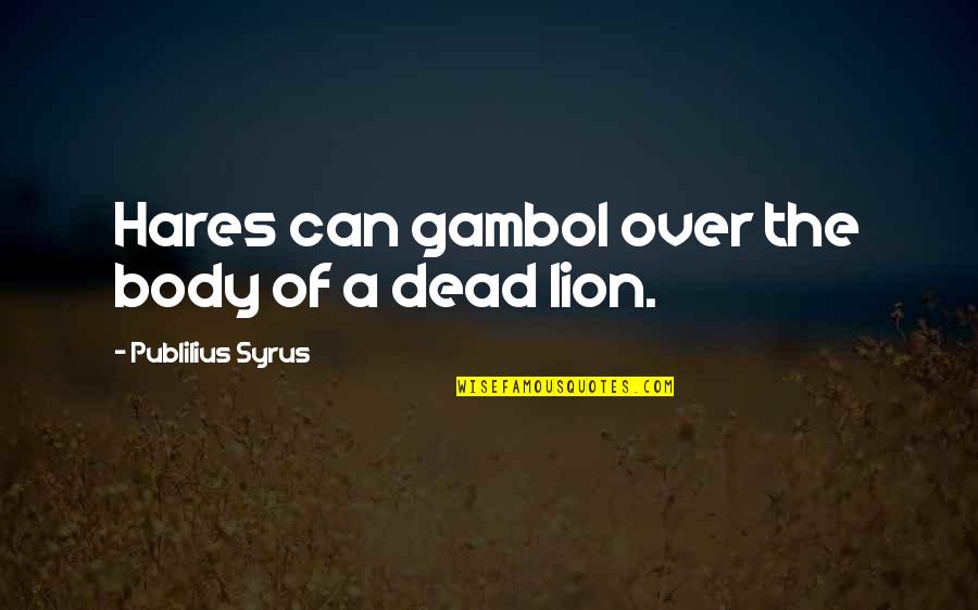 Dorde Kukuljica Quotes By Publilius Syrus: Hares can gambol over the body of a Dorde Kukuljica Quotes By Publilius Syrus: Hares can gambol over the body of a