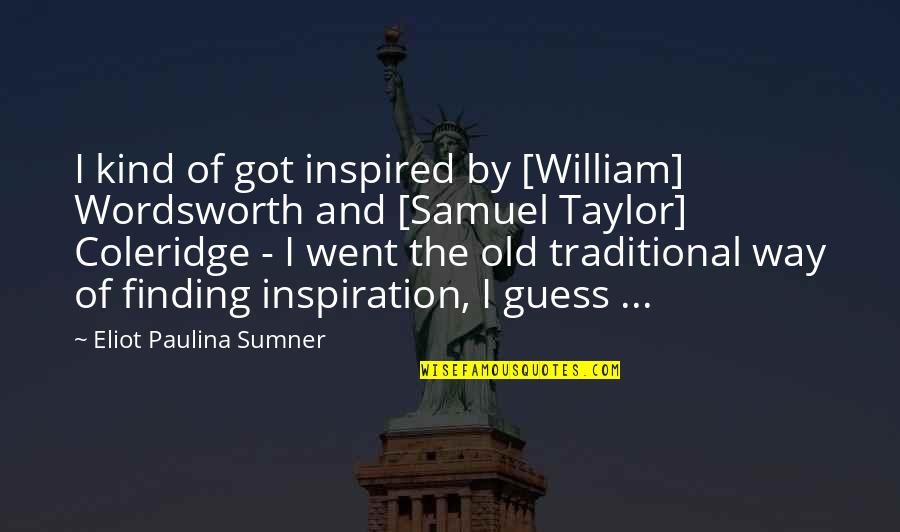 Dorde Martinovich Quotes By Eliot Paulina Sumner: I kind of got inspired by [William] Wordsworth