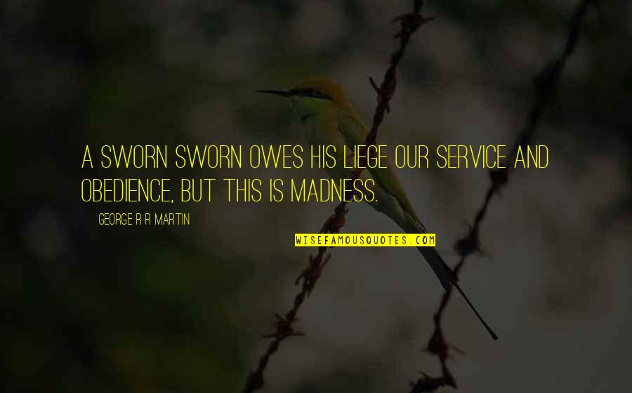 Dorde Martinovich Quotes By George R R Martin: A sworn sworn owes his liege our service Dorde Martinovich Quotes By George R R Martin: A sworn sworn owes his liege our service