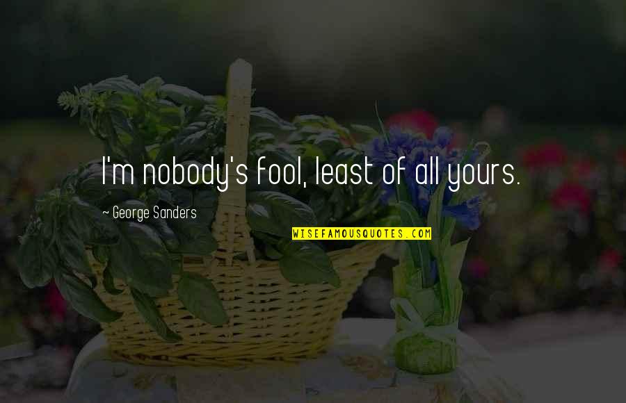Dorde Martinovich Quotes By George Sanders: I'm nobody's fool, least of all yours. Dorde Martinovich Quotes By George Sanders: I'm nobody's fool, least of all yours.