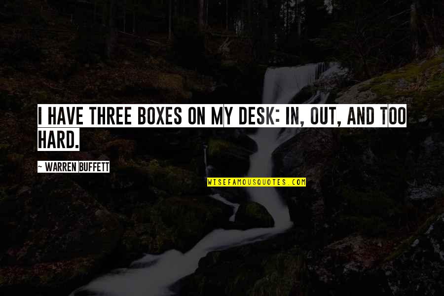 Dordeduh Quotes By Warren Buffett: I have three boxes on my desk: In, Dordeduh Quotes By Warren Buffett: I have three boxes on my desk: In,