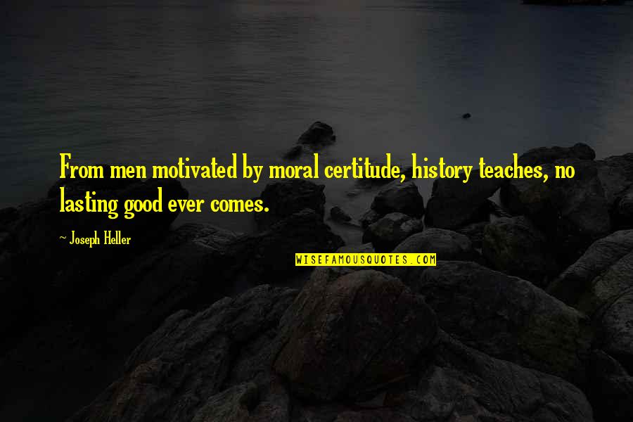 Dorden Bivings Quotes By Joseph Heller: From men motivated by moral certitude, history teaches,