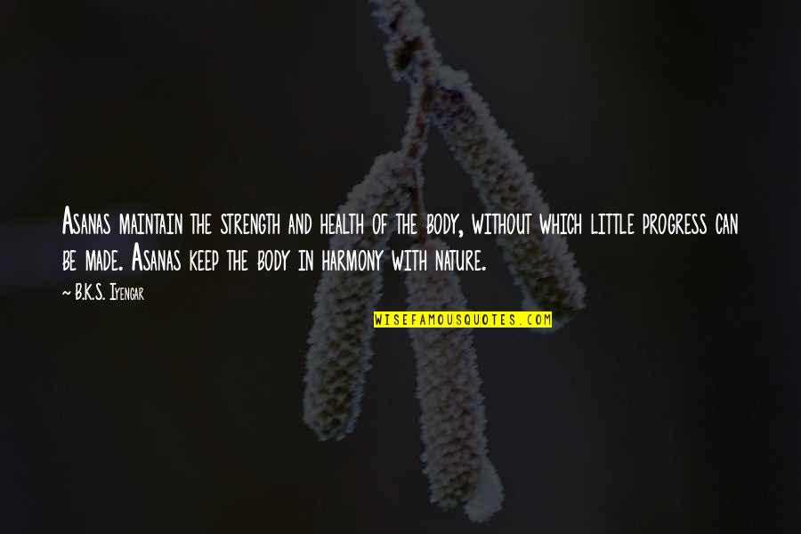 Dorden Quotes By B.K.S. Iyengar: Asanas maintain the strength and health of the