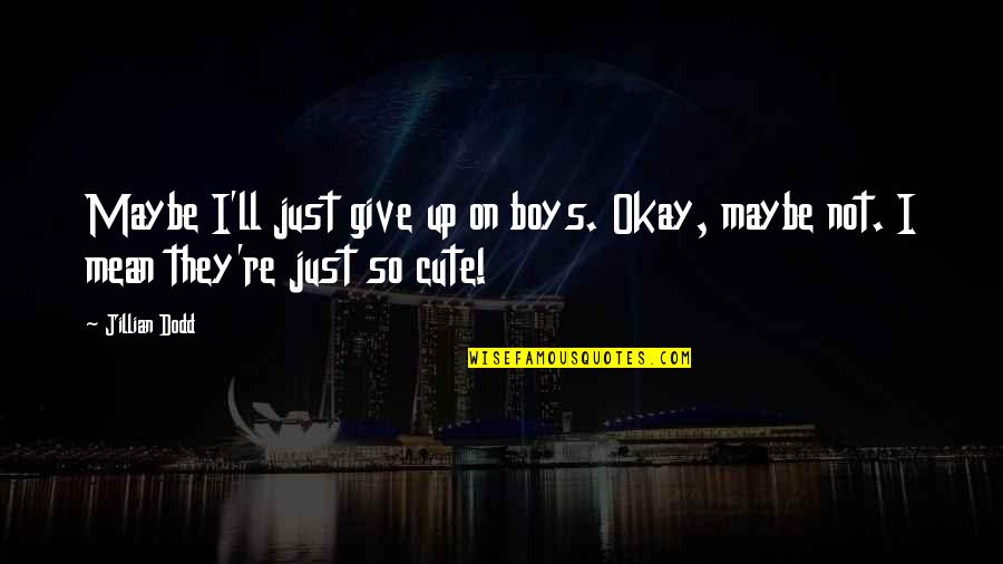 Dorden Quotes By Jillian Dodd: Maybe I'll just give up on boys. Okay,