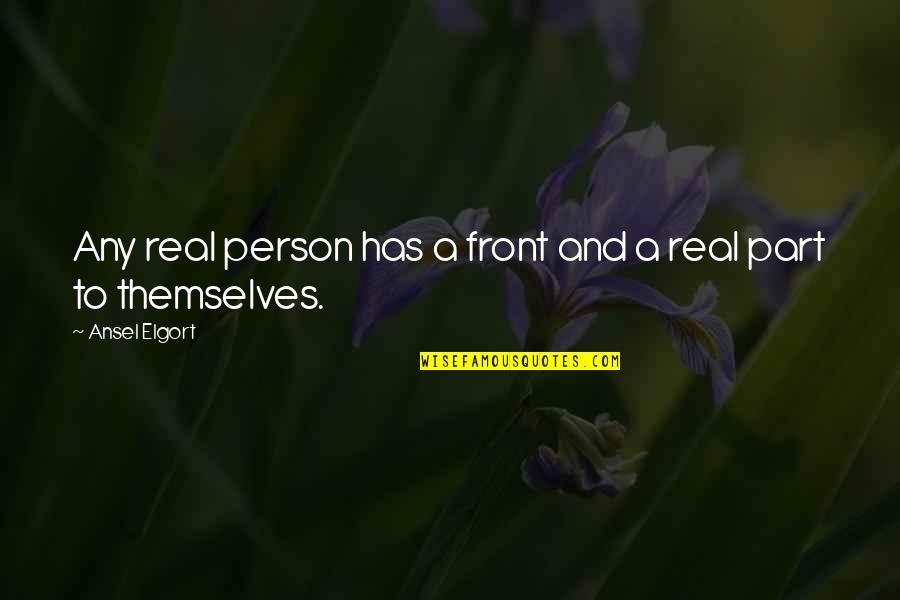 Dordens Quotes By Ansel Elgort: Any real person has a front and a Dordens Quotes By Ansel Elgort: Any real person has a front and a
