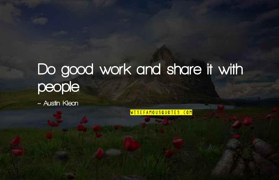 Dordens Quotes By Austin Kleon: Do good work and share it with people.