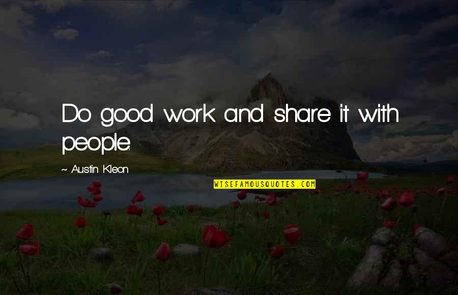 Dordens Quotes By Austin Kleon: Do good work and share it with people. Dordens Quotes By Austin Kleon: Do good work and share it with people.