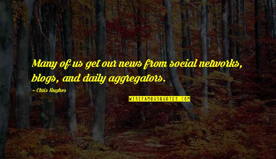 Dordens Quotes By Chris Hughes: Many of us get our news from social
