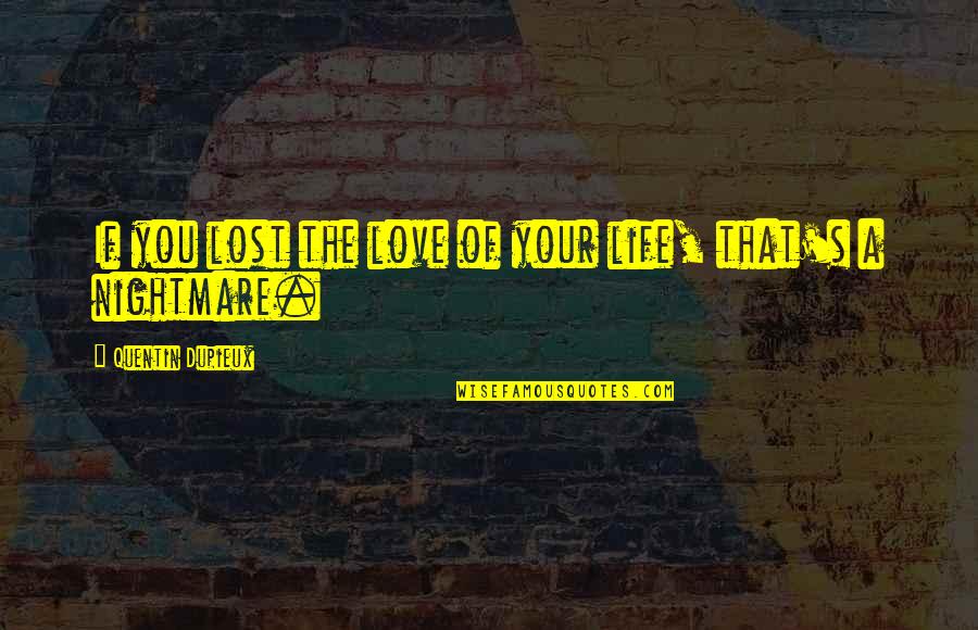 Dordick Quotes By Quentin Dupieux: If you lost the love of your life, Dordick Quotes By Quentin Dupieux: If you lost the love of your life,