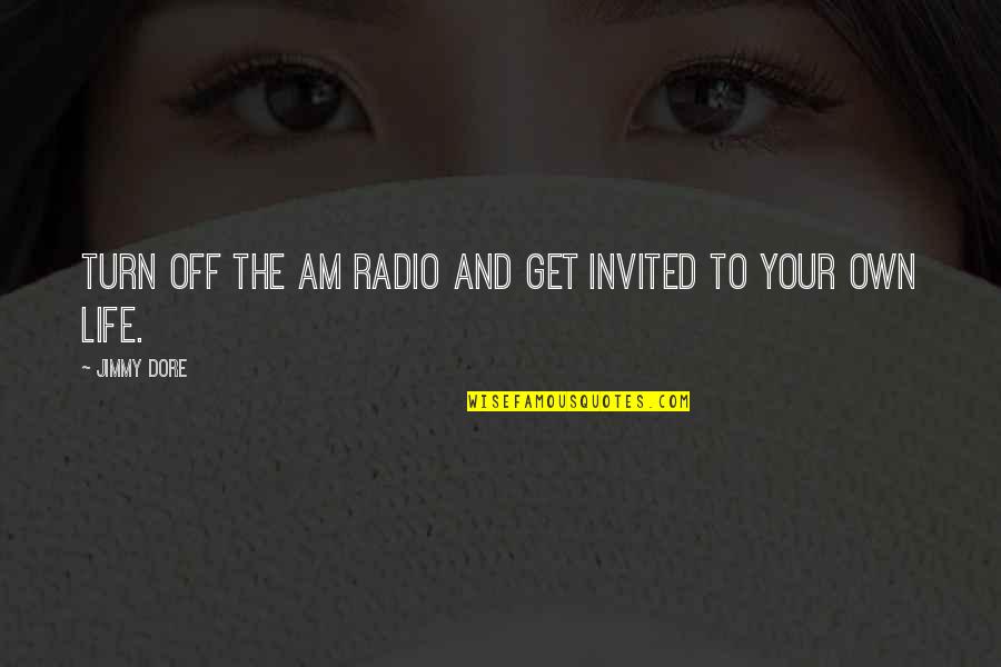 Dore Quotes By Jimmy Dore: Turn off the AM Radio and get invited