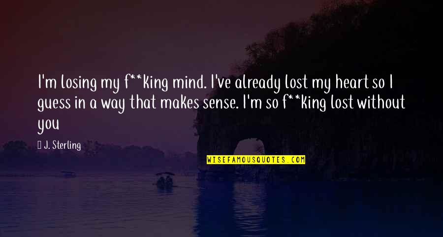 Dorean Quotes By J. Sterling: I'm losing my f**king mind. I've already lost Dorean Quotes By J. Sterling: I'm losing my f**king mind. I've already lost