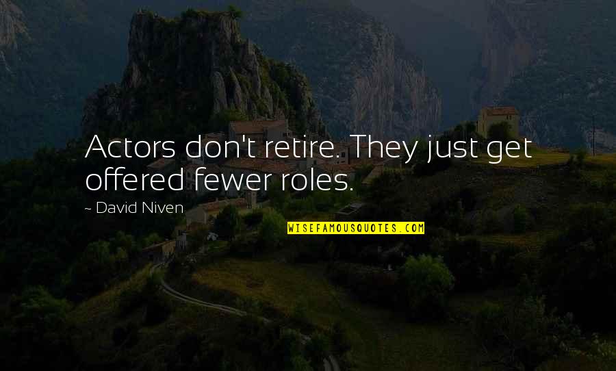 Doreanthus Quotes By David Niven: Actors don't retire. They just get offered fewer Doreanthus Quotes By David Niven: Actors don't retire. They just get offered fewer